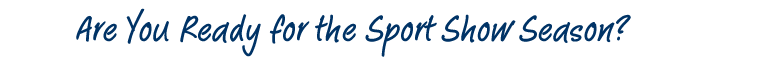 Are You Ready for the Sport Show Season?